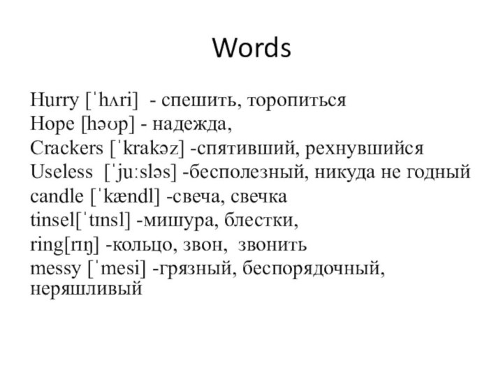 WordsHurry [ˈhʌri] - спешить, торопитьсяHope [həʊp] - надежда,Crackers [ˈkrakəz] -спятивший, рехнувшийсяUseless  [ˈjuːsləs] -бесполезный,