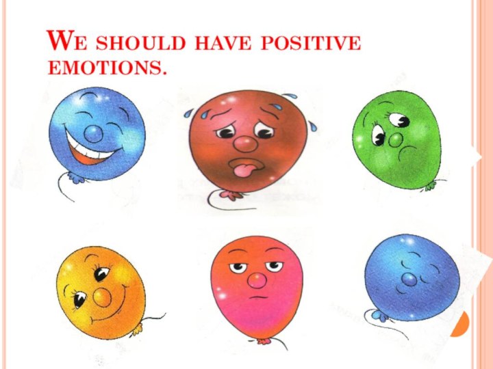 We should have positive emotions.