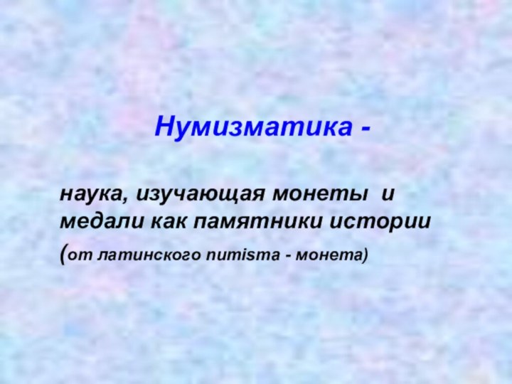 Нумизматика - наука, изучающая монеты и