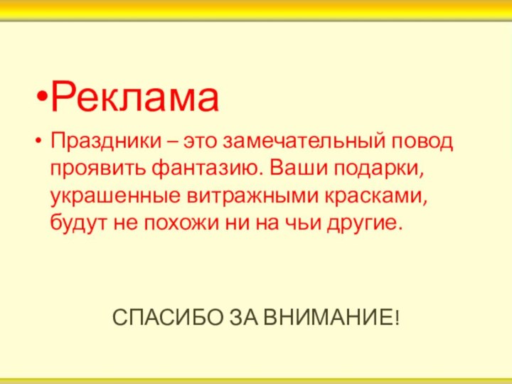 РекламаПраздники – это замечательный повод проявить фантазию. Ваши подарки, украшенные витражными красками,