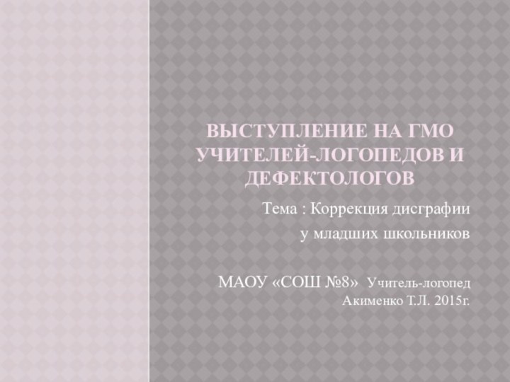 Выступление на ГМО учителей-логопедов и дефектологовТема : Коррекция дисграфии  у младших