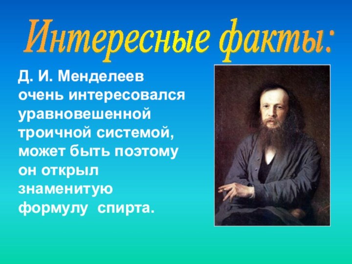 Интересные факты: Д. И. Менделеев очень интересовался уравновешенной троичной системой, может быть