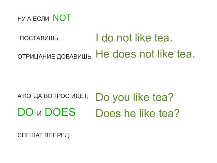 НУ А ЕСЛИ NOT ПОСТАВИШЬ,ОТРИЦАНИЕ ДОБАВИШЬ.А КОГДА ВОПРОС ИДЕТ,DO И DOES СПЕШАТ