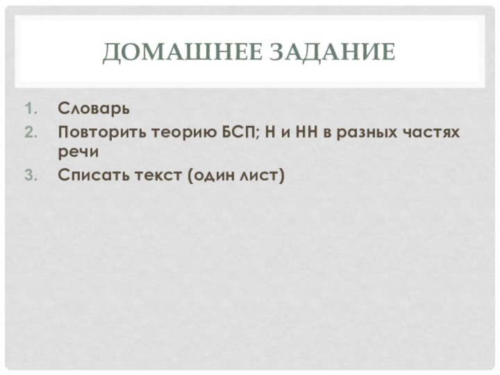 Домашнее заданиеСловарьПовторить теорию БСП; Н и НН в разных частях речиСписать текст (один лист)