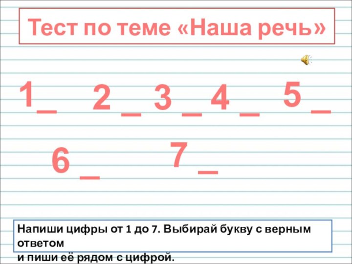 Тест по теме «Наша речь»Напиши цифры от 1 до 7. Выбирай букву