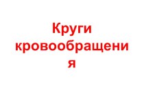 Презентация к уроку по биологии по теме Круги кровообращения