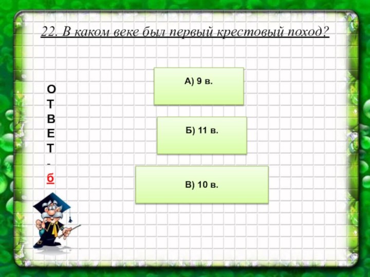 22. В каком веке был первый крестовый поход? А) 9 в.