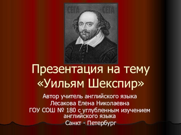 Презентация на тему «Уильям Шекспир»Автор учитель английского языка Лесакова Елена НиколаевнаГОУ СОШ