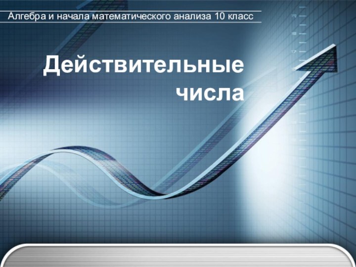 Действительные числаАлгебра и начала математического анализа 10 класс