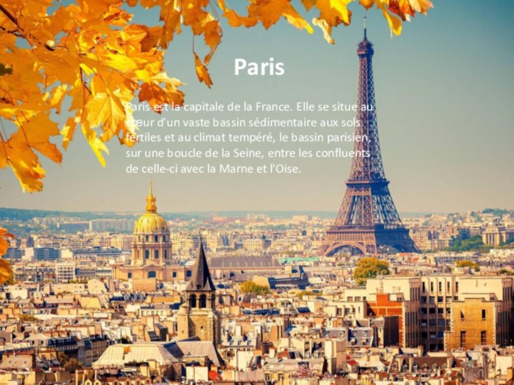 ParisParis est la capitale de la France. Elle se situe au cœur d'un vaste bassin sédimentaire aux