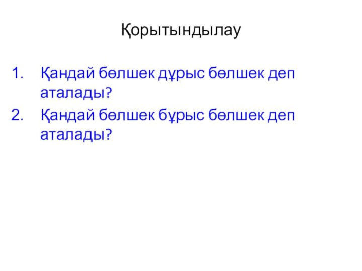 Қорытындылау Қандай бөлшек дұрыс бөлшек деп аталады?Қандай бөлшек бұрыс бөлшек деп аталады?