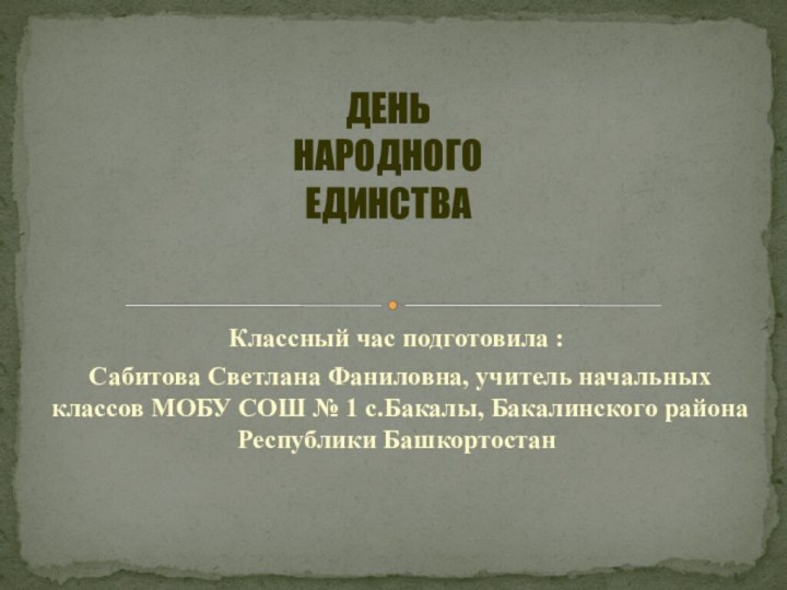 Классный час подготовила : Сабитова Светлана Фаниловна, учитель начальных классов МОБУ СОШ