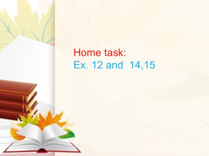 Home task:Ex. 12 and 14,15