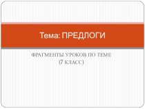 Презентация по русскому языку на тему: Фрагменты уроков по теме Предлоги (7 класс)