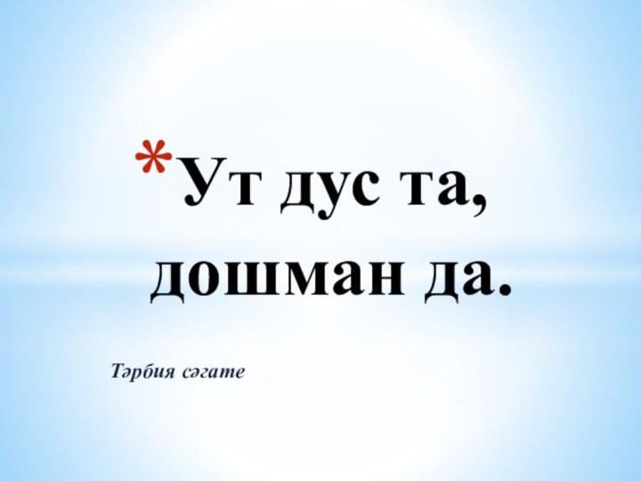 Тәрбия сәгате Ут дус та, дошман да.