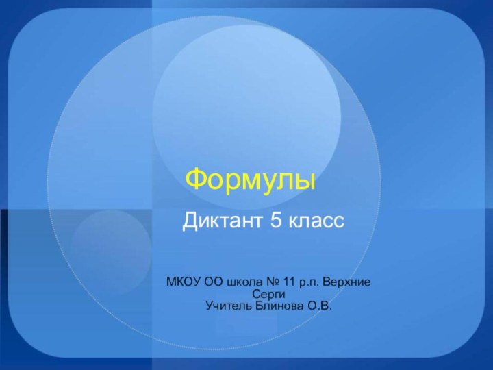 ФормулыДиктант 5 классМКОУ ОО школа № 11 р.п. Верхние СергиУчитель Блинова О.В.