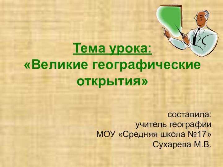 Тема урока: «Великие географические открытия»составила:учитель географии МОУ «Средняя школа №17»Сухарева М.В.