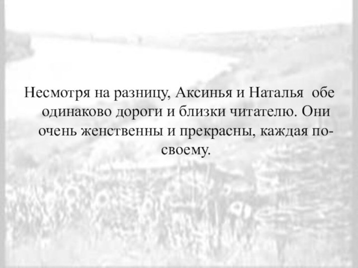 Несмотря на разницу, Аксинья и Наталья обе одинаково дороги и близки читателю.