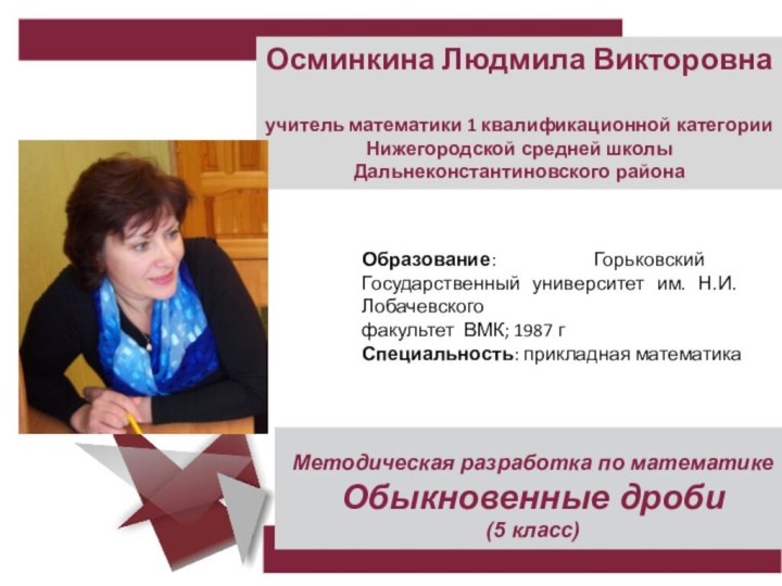 00Осминкина Людмила Викторовнаучитель математики 1 квалификационной категорииНижегородской средней школыДальнеконстантиновского районаОбразование: Горьковский Государственный