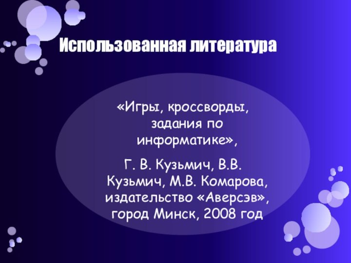 Использованная литература«Игры, кроссворды, задания по информатике», Г. В. Кузьмич, В.В. Кузьмич, М.В.