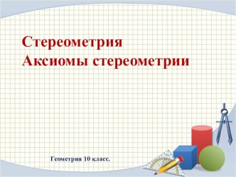 Презентация по геометрии на тему  Предмет стереометрии. Аксиомы стереометрии (10 класс)