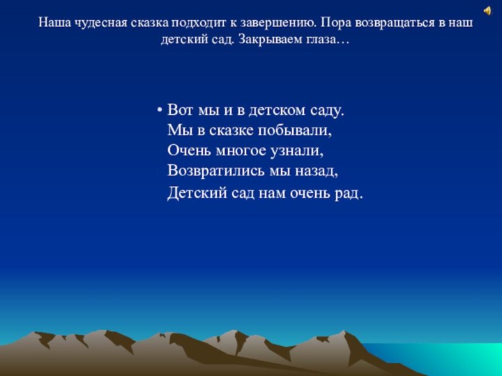 Наша чудесная сказка подходит к завершению. Пора возвращаться в наш детский сад.