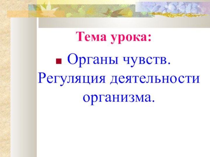 Тема урока:Органы чувств. Регуляция деятельности организма.