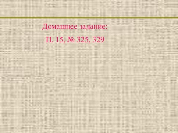 Домашнее задание:П. 15, № 325, 329