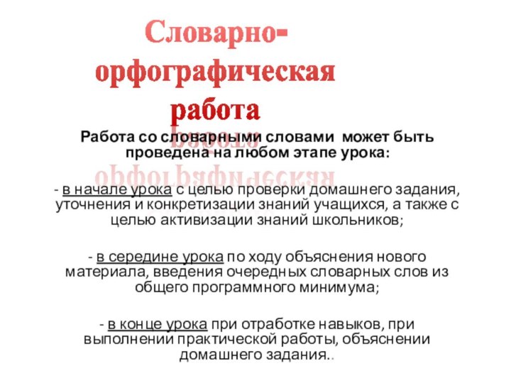 Словарно-орфографическаяработаРабота со словарными словами может быть проведена на любом этапе урока: - в