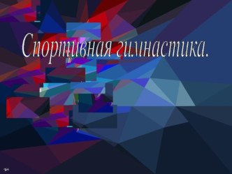 Презентация по физической культуре на тему Спортивная гимнастика