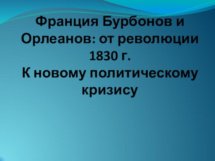 Франция Бурбонов и Орлеанов: от революции 1830 г.  К новому политическому кризису