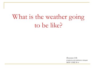 Презентация к уроку английского языка на тему What is the weather going to be like?
