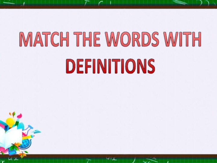 MATCH THE WORDS WITHDEFINITIONS