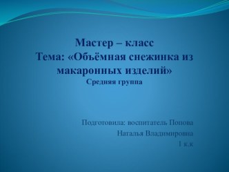 Презентация. Мастер-класс на тему : Объёмная снежинка из макаронных изделий.( Средняя группа)