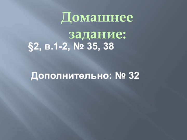 Домашнее задание:§2, в.1-2, № 35, 38Дополнительно: № 32