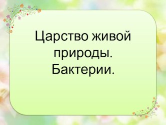 Презентация по окружающему миру на тему  Царство живой природы. Бактерии ( 2 класс)