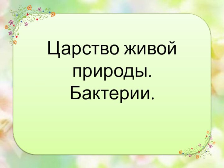 Царство живой природы.  Бактерии.