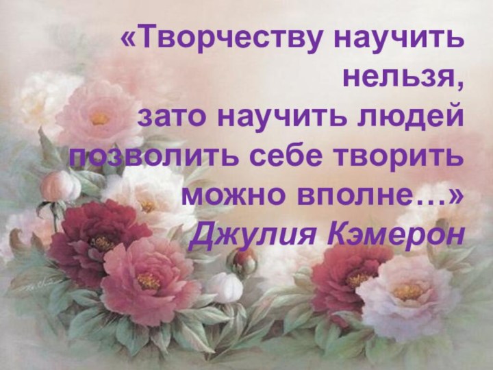 «Творчеству научить нельзя,  зато научить людей  позволить себе творить