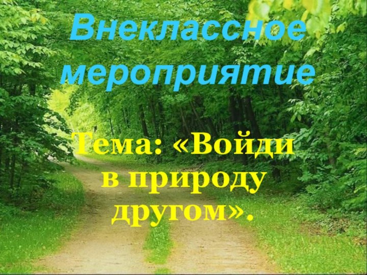 Внеклассное  мероприятиеТема: «Войди в природу    другом».