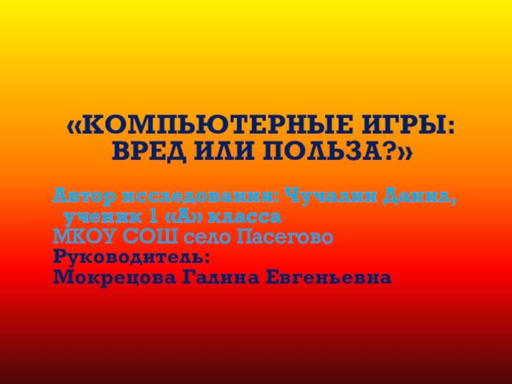 «КОМПЬЮТЕРНЫЕ ИГРЫ: ВРЕД ИЛИ ПОЛЬЗА?»Автор исследования: Чучалин