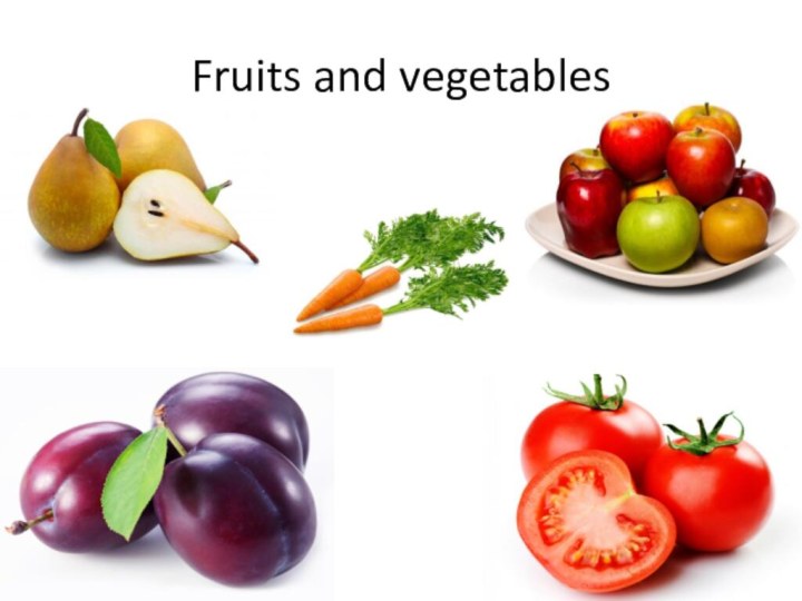 Fruits and vegetables