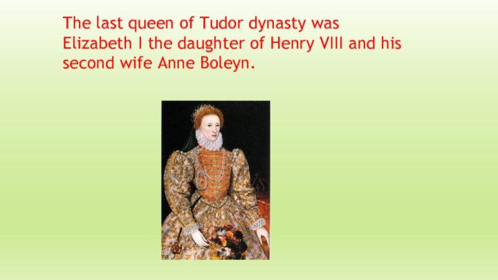 The last queen of Tudor dynasty was Elizabeth I the daughter of