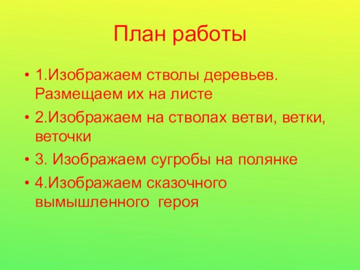 План работы 1.Изображаем стволы деревьев. Размещаем их на листе 2.Изображаем на стволах