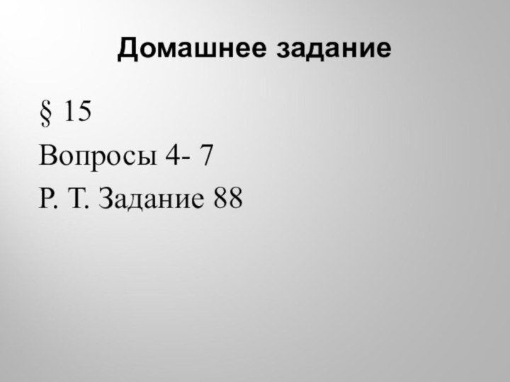 Домашнее задание§ 15 Вопросы 4- 7 Р. Т. Задание 88