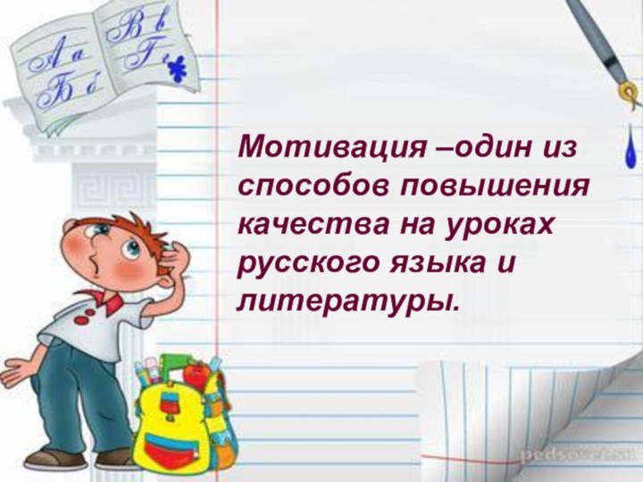 Мотивация –один из способов повышения качества на уроках русского языка и литературы.