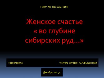 Презентация по истории Женское счастье во глубине сибирских руд