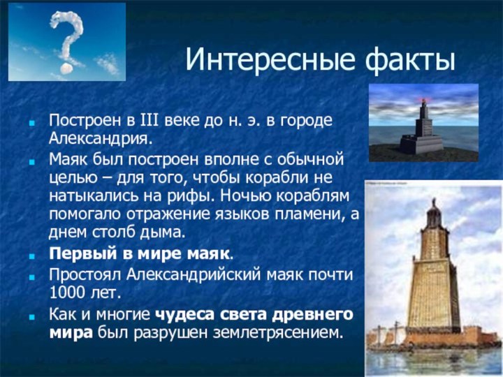 Интересные фактыПостроен в III веке до н. э. в городе Александрия.Маяк был построен вполне с