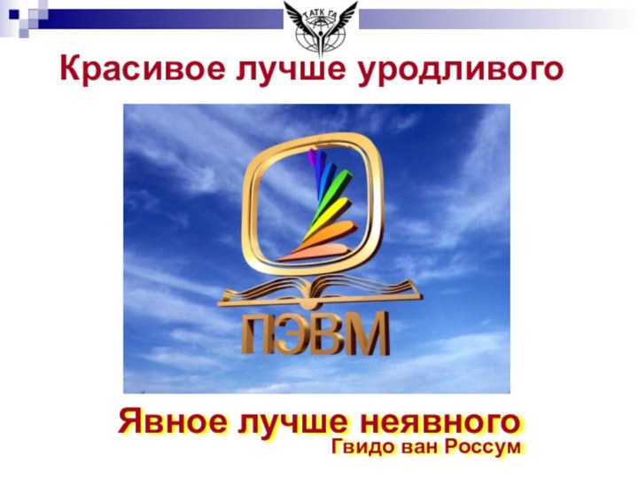 Явное лучше неявного Гвидо ван Россум  Красивое лучше уродливого