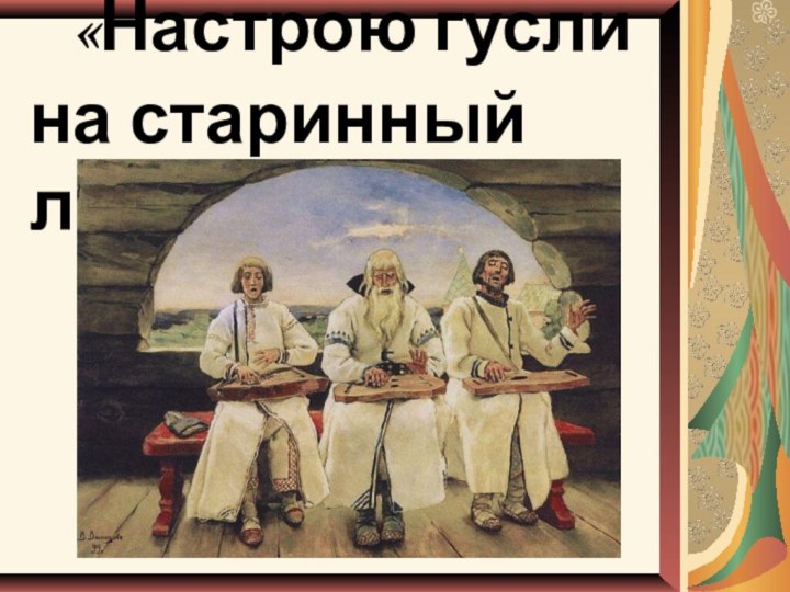 «Настрою гусли  на старинный лад…»