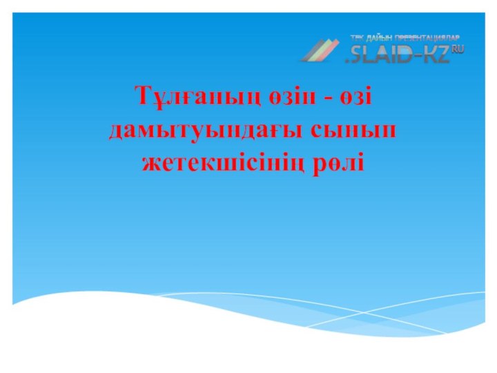 Тұлғаның өзін - өзі дамытуындағы сынып жетекшісінің рөлі